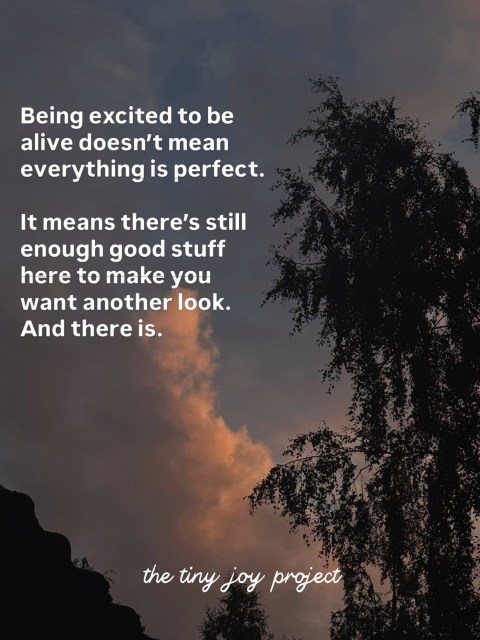 There’s a lot about being alive that is hard. There’s also a lot that makes me go, okay yeah. I’m really glad I got to see that.
Both are true.